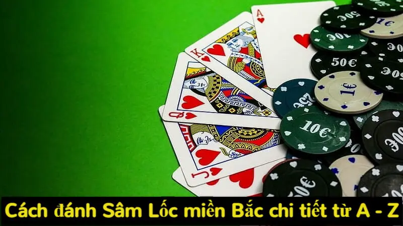 Cách đánh Sâm Lốc miền Bắc chi tiết từ A - Z