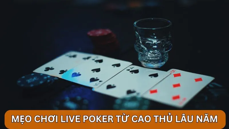 Mẹo chơi Live Poker từ cao thủ lâu năm