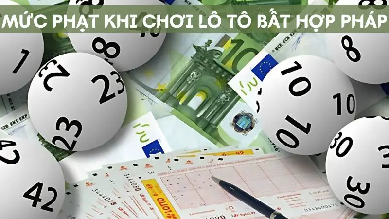 Mức phạt quy định khi chơi lô tô bất hợp pháp